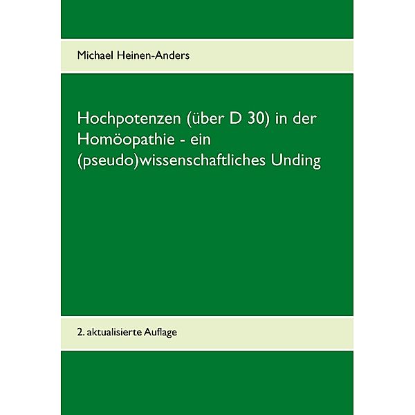 Hochpotenzen (über D 30) in der Homöopathie - ein (pseudo)wissenschaftliches Unding, Michael Heinen-Anders