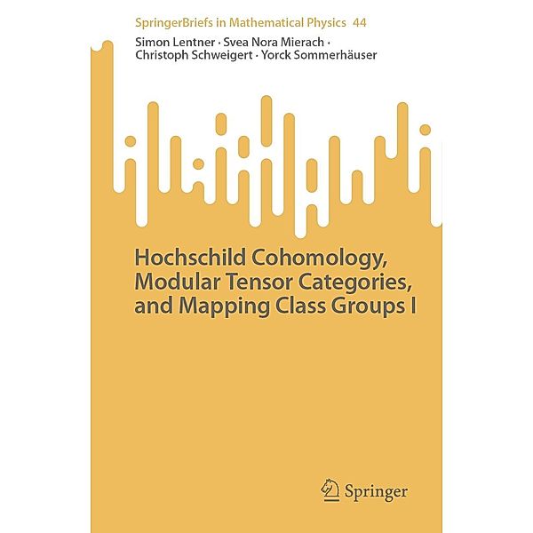 Hochschild Cohomology, Modular Tensor Categories, and Mapping Class Groups I / SpringerBriefs in Mathematical Physics Bd.44, Simon Lentner, Svea Nora Mierach, Christoph Schweigert, Yorck Sommerhäuser