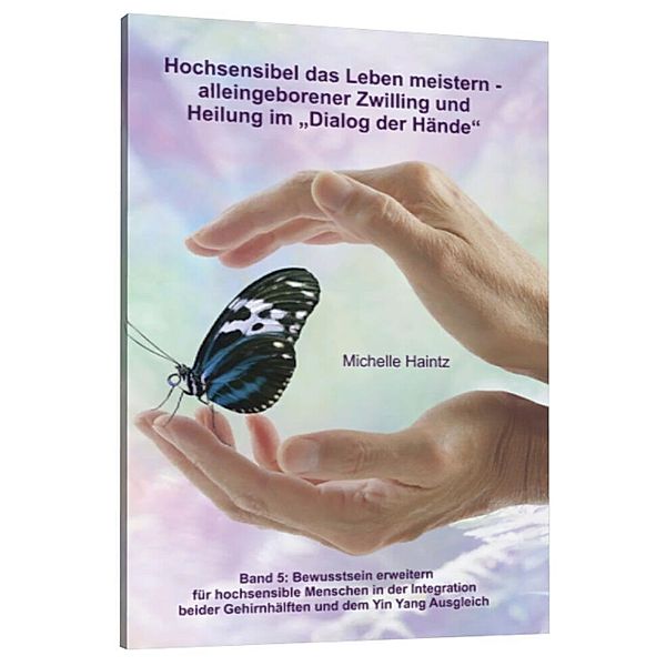 Hochsensibel das Leben meistern - alleingeborener Zwilling undHeilung im Dialog der Hände, Michelle Haintz