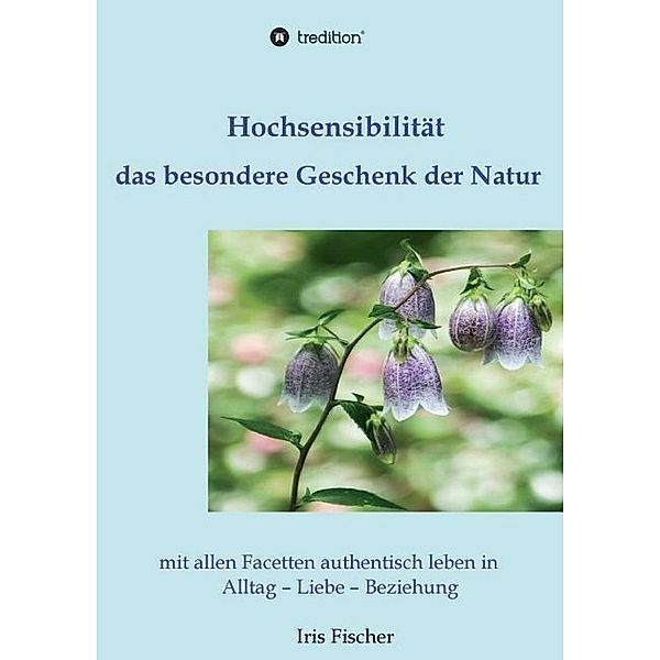 Hochsensibilität - das besondere Geschenk der Natur, Iris Fischer