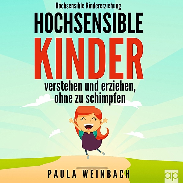 Hochsensible Kindererziehung - Hochsensible Kinder verstehen und erziehen, ohne zu schimpfen, Paula Weinbach