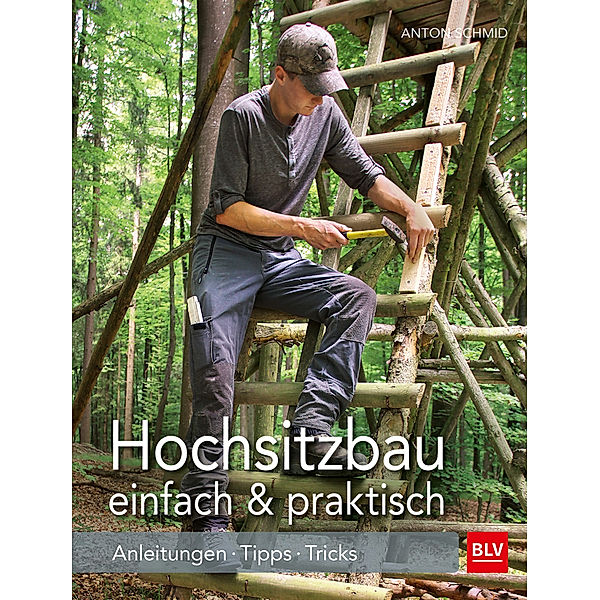 Hochsitzbau einfach & praktisch, Anton Schmid