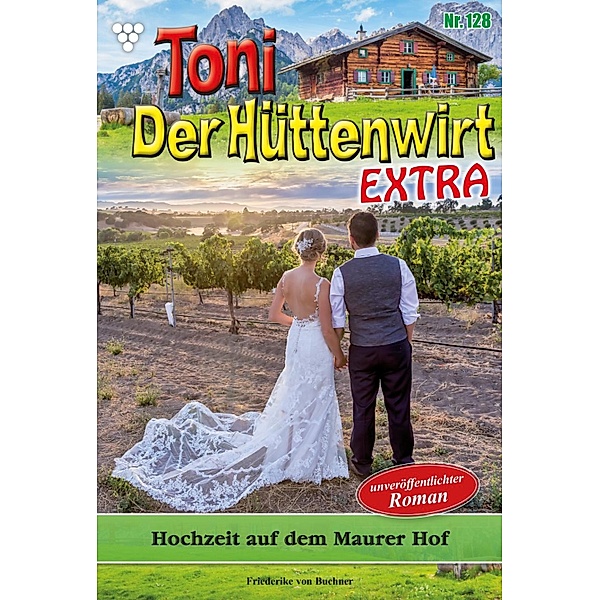 Hochzeit auf dem Maurer Hof / Toni der Hüttenwirt Extra Bd.128, Friederike von Buchner