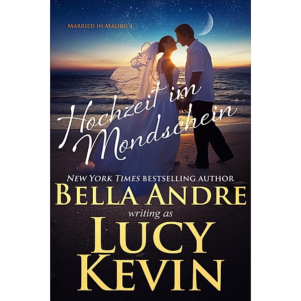Hochzeit im Mondschein (Married in Malibu 4) / Married in Malibu Bd.4, Bella Andre, Lucy Kevin