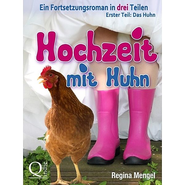 Hochzeit mit Huhn: Ein Fortsetzungsroman in drei Teilen, Regina Mengel