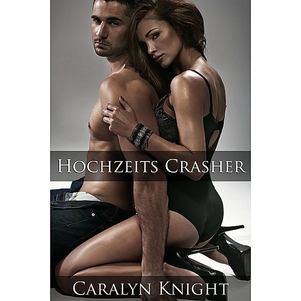 Hochzeits Crasher: Eine erotische Rache, Caralyn Knight