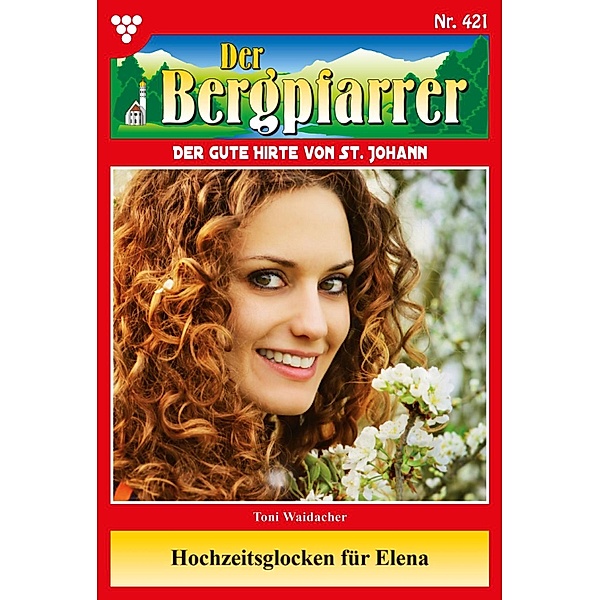 Hochzeitsglocken für Elena / Der Bergpfarrer Bd.421, TONI WAIDACHER