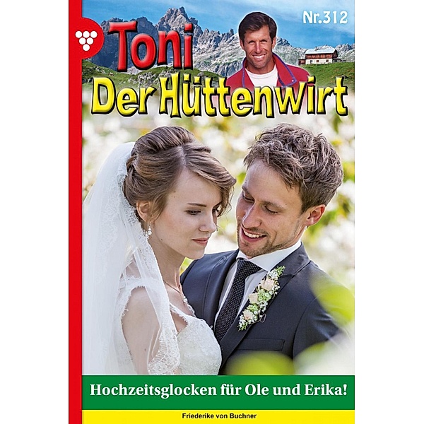 Hochzeitsglocken für Ole und Erika! / Toni der Hüttenwirt (ab 301) Bd.312, Friederike von Buchner