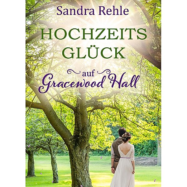 Hochzeitsglück auf Gracewood Hall / Gracewood Hall Bd.4, Sandra Rehle