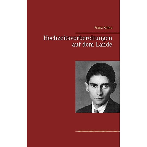 Hochzeitsvorbereitungen auf dem Lande, Franz Kafka