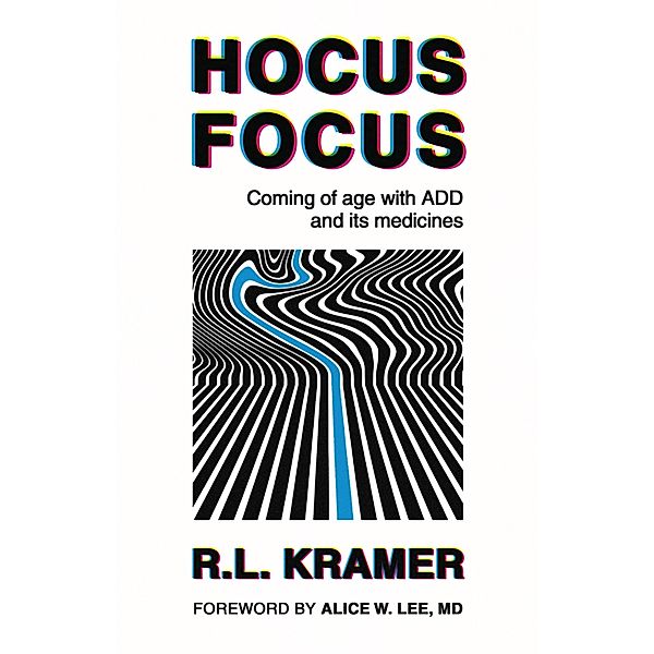 Hocus Focus: Coming of Age With ADD and its Medicines, R. L. Kramer