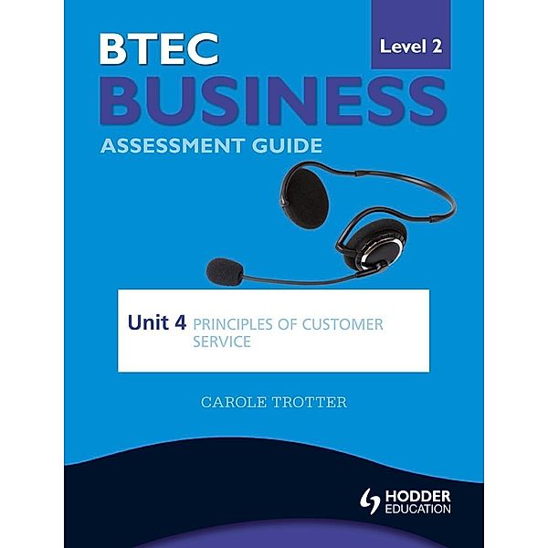 Hodder Education: BTEC First Business Level 2 Assessment Guide: Unit 4 Principles of Customer Service, Carole Trotter