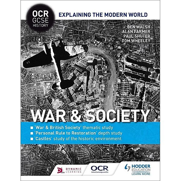 Hodder Education: OCR GCSE History Explaining the Modern World: War & Society, Personal Rule to Restoration and the Historic Environment, Ben Walsh, Paul Shuter, Alan Farmer, Tom Wheeley