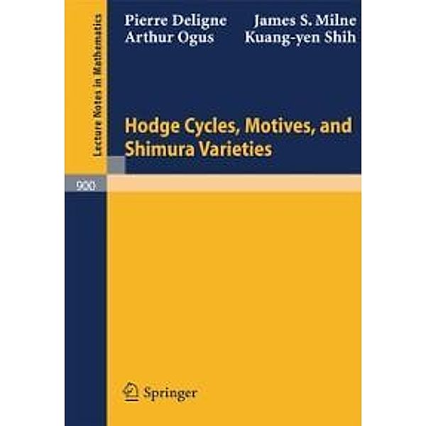 Hodge Cycles, Motives, and Shimura Varieties / Lecture Notes in Mathematics Bd.900, Pierre Deligne, James S. Milne, Arthur Ogus, Kuang-yen Shih
