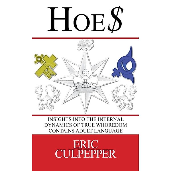 Hoe$: Insights Into The Internal Dynamics Of True Whoredom, Eric Culpepper
