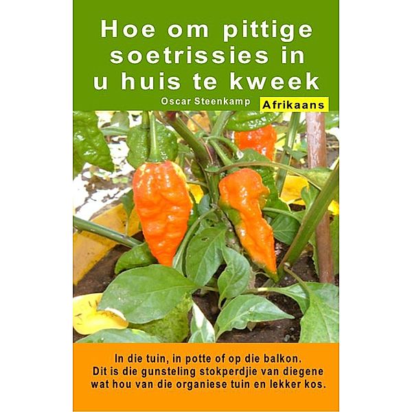 Hoe om pittige soetrissies in u huis te kweek. In die tuin, in potte of op die balkon, Oscar Steenkamp