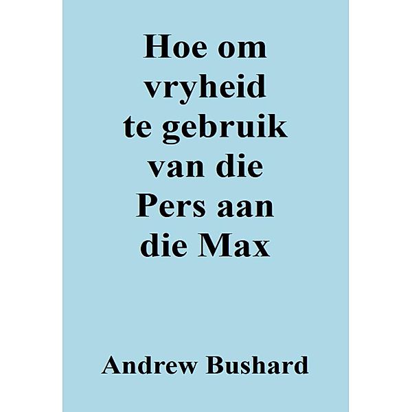 Hoe om vryheid te gebruik van die Pers aan die Max, Andrew Bushard