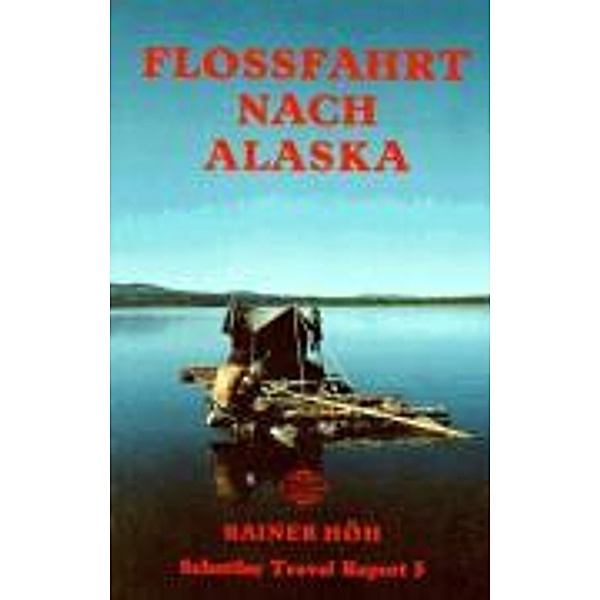 Höh, R: Flossfahrt nach Alaska, Rainer Höh