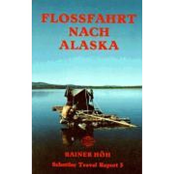 Höh, R: Flossfahrt nach Alaska, Rainer Höh