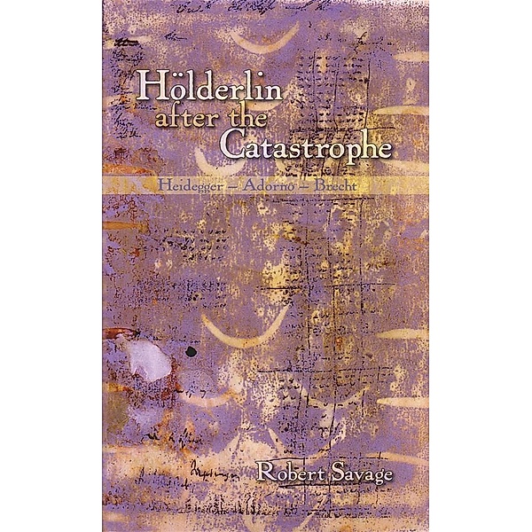 Hölderlin after the Catastrophe / Studies in German Literature Linguistics and Culture Bd.24, Robert Savage