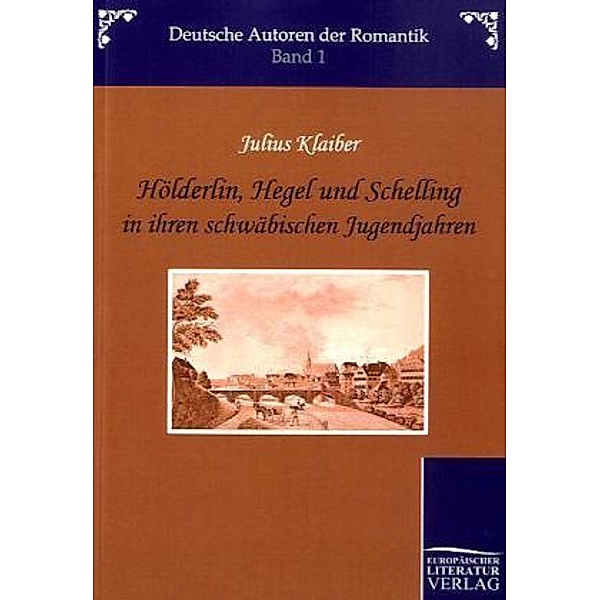 Hölderlin, Hegel und Schelling in ihren schwäbischen Jugendjahren, Julius Klaiber
