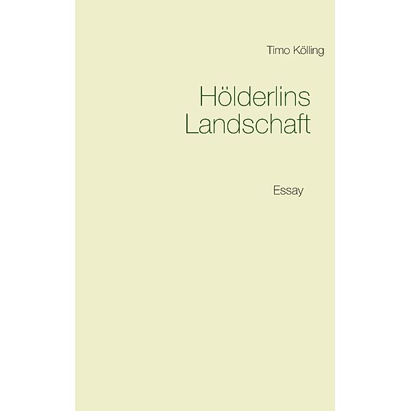 Hölderlins Landschaft, Timo Kölling