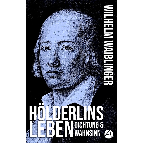 Hölderlins Leben, Wilhelm Waiblinger
