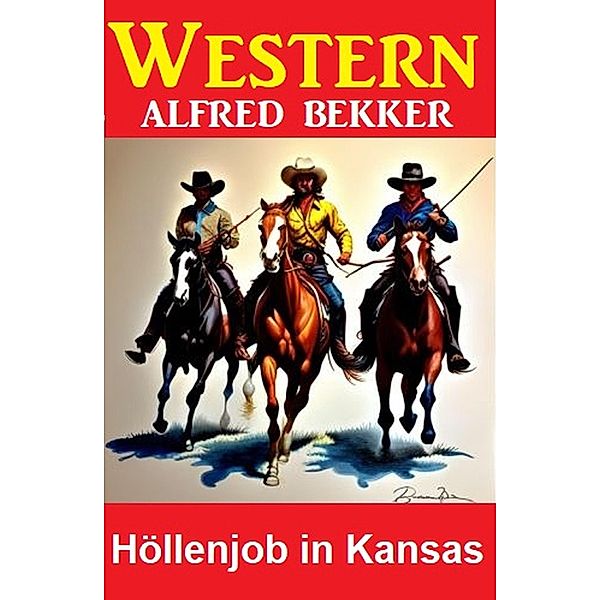 Höllenjob in Kansas: Alfred Bekker Western, Alfred Bekker