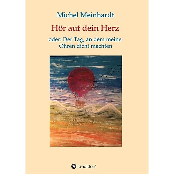 Hör auf dein Herz oder: Der Tag, an dem meine Ohren dicht machten, Michel Meinhardt