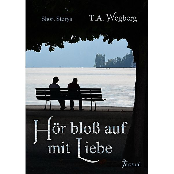 Hör bloß auf mit Liebe, T. A. Wegberg