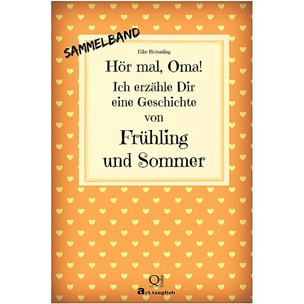 Hör mal, Oma! Ich erzähle Dir eine Geschichte von Frühling und Sommer - SAMMELBAND, Elke Bräunling