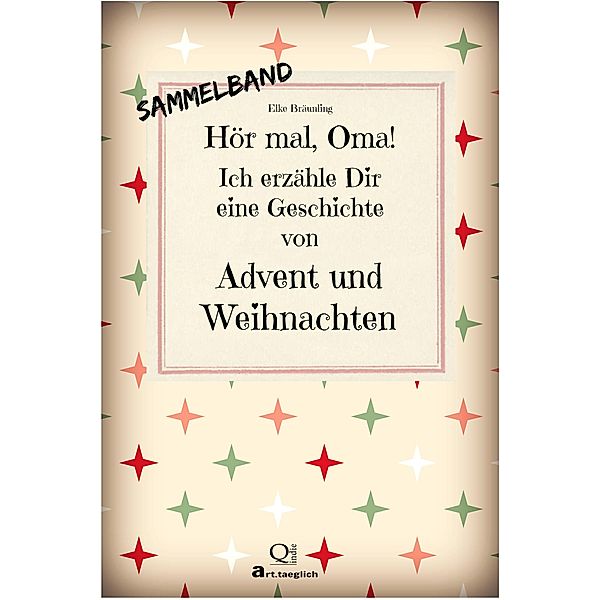 Hör mal, Oma! Ich erzähle Dir eine Geschichte von Advent und Weihnachten - SAMMELBAND, Elke Bräunling