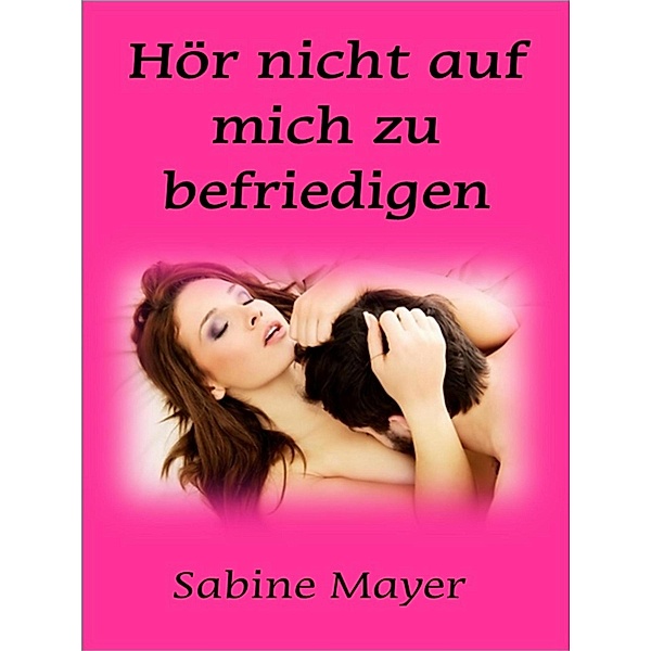 Hör nicht auf mich zu befriedigen, Sabine Mayer