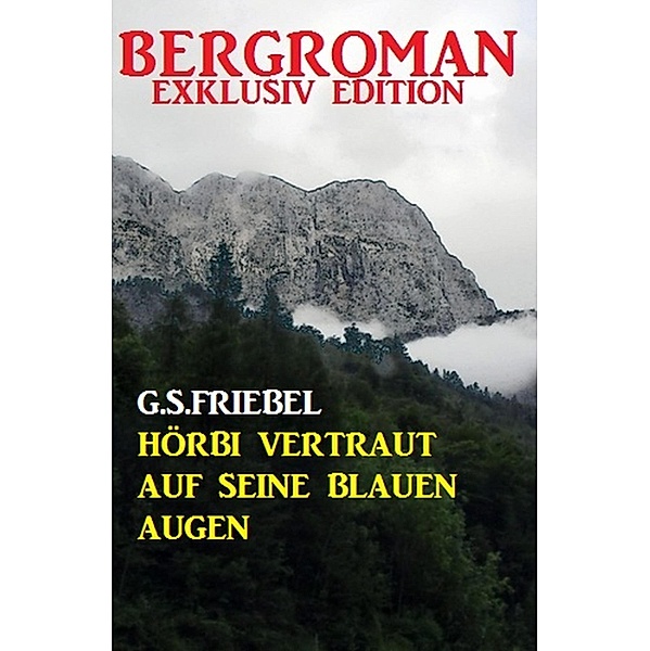 Hörbi vertraut auf seine blauen Augen: Bergroman Exklusiv Edition, G. S. Friebel