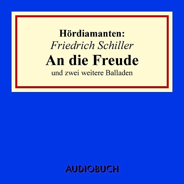 Hördiamanten - Friedrich Schiller: An die Freude und zwei weitere Balladen, Friedrich Schiller