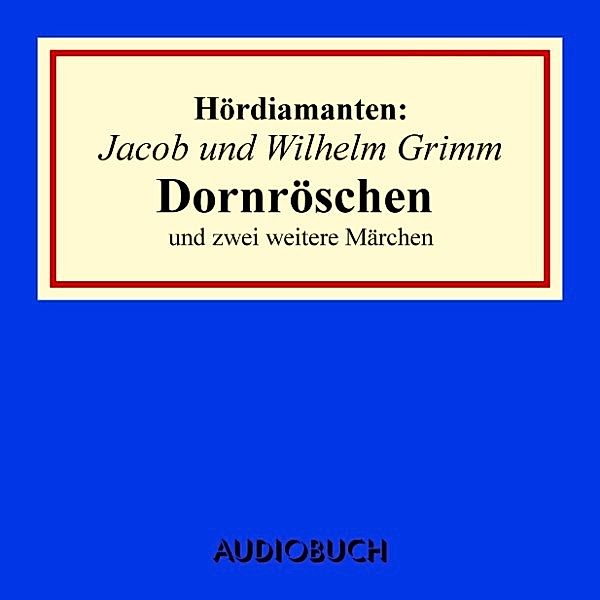 Hördiamanten - Jacob und Wilhelm Grimm: Dornröschen und zwei weitere Märchen, Wilhelm Grimm, Jacob Grimm