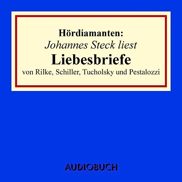 Hördiamanten - Johannes Steck liest Liebesbriefe von Rilke, Schiller, Tucholsky und Pestalozzi, Kurt Tucholsky, Rainer, Maria Rilke, u. a.