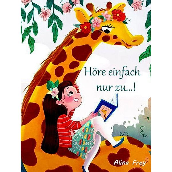 Höre einfach nur zu...!, Alina Frey