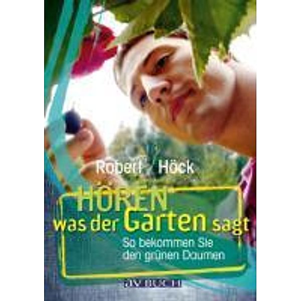 Hören was der Garten sagt / Grüne Traumwelten, Robert Höck