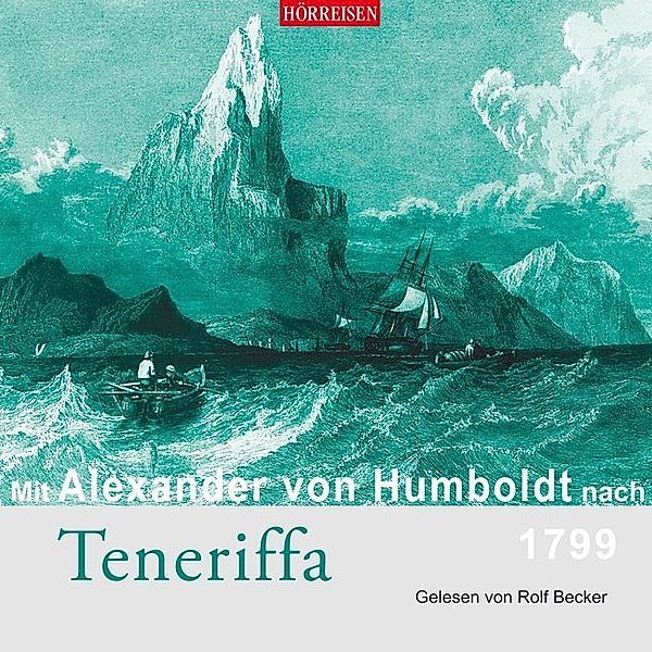 Hörreisen - Mit Alexander von Humboldt nach Teneriffa, 1799,1 Audio-CD, Alexander von Humboldt