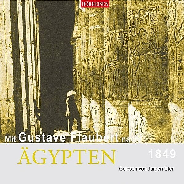 Hörreisen - Mit Gustave Flaubert nach Ägypten, 1849,1 Audio-CD, Gustave Flaubert