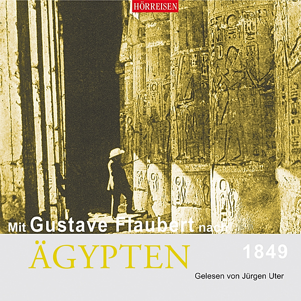 Hörreisen - Mit Gustave Flaubert nach Ägypten, Gustave Flaubert
