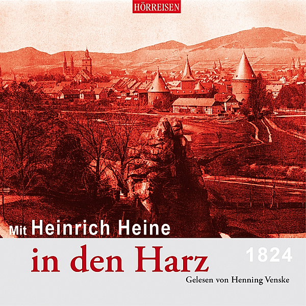 Hörreisen - Mit Heinrich Heine in den Harz, Heinrich Heine