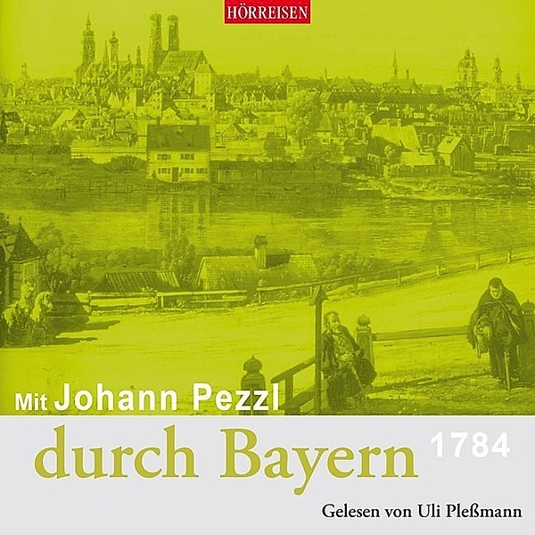 Hörreisen - Mit Johann Pezzl durch Bayern,1 Audio-CD, Johann Pezzl