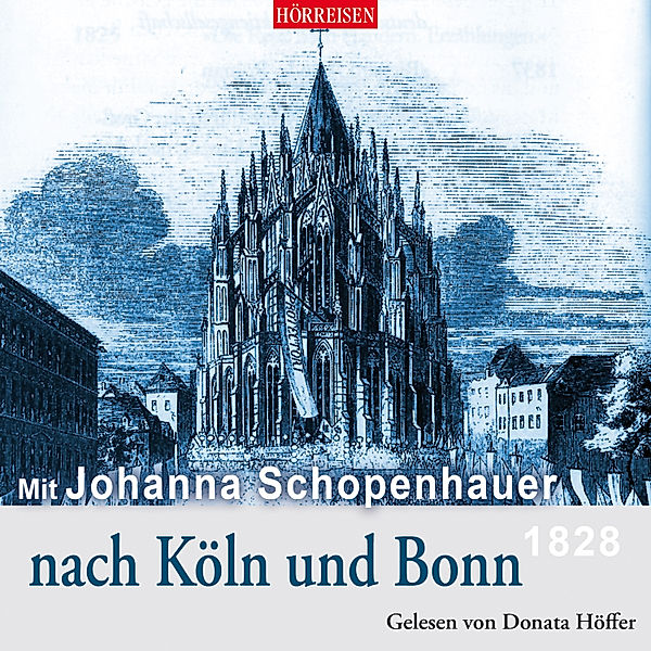 Hörreisen - Mit Johanna Schopenhauer nach Köln und Bonn, Johanna Schopenhauer