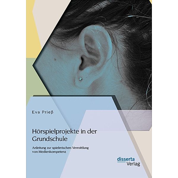 Hörspielprojekte in der Grundschule: Anleitung zur spielerischen Vermittlung von Medienkompetenz, Eva Priess