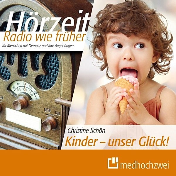 Hörzeit - Radio wie früher für Menschen mit Demenz und ihre Angehörigen - Kinder - unser Glück!, Christine Schön