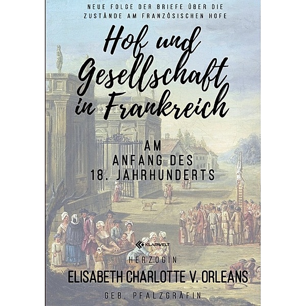 Hof und Gesellschaft in Frankreich am Anfang des 18. Jahrhunderts, Elisabeth Charlotte v. Orleans