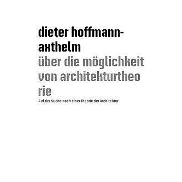 Hoffmann-Axthelm, D: über die möglichkeit von architektur, Dieter Hoffmann-Axthelm