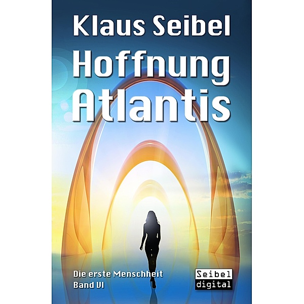Hoffnung Atlantis / Die erste Menschheit Bd.6, Klaus Seibel